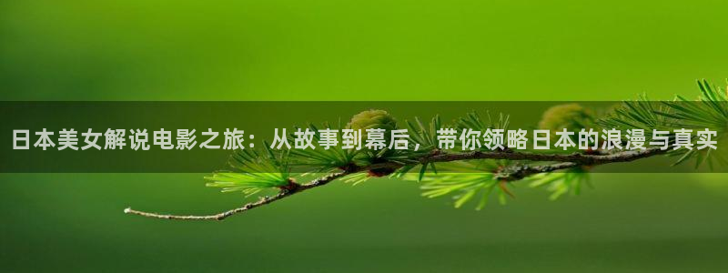 秋霞在线观秋霞：日本美女解说电影之旅：从故事到幕后，带你领略日本的浪漫与真实
