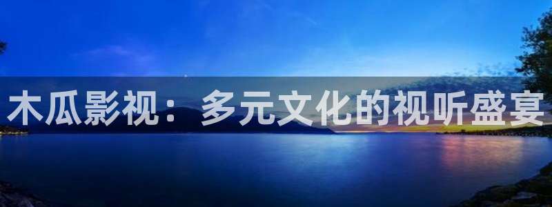 秋霞网福利：木瓜影视：多元文化的视听盛宴
