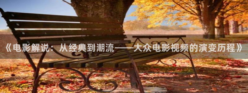 秋霞电影网一直：《电影解说：从经典到潮流——大众电影视频的演变历程》